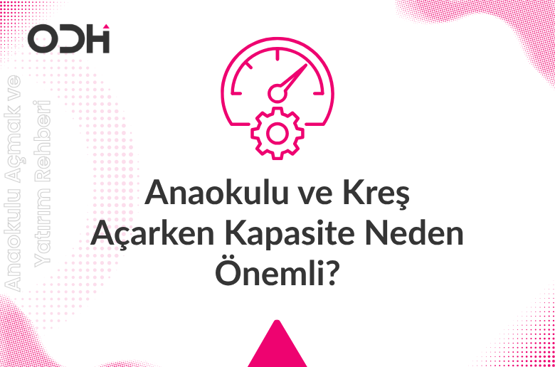 Anaokulu ve kreş açarken kapasite; bina, yaş grubu, yerleşim planı, maliyet, gelir tavanı ve yatırım geri dönüşüyle birlikte hesaplanmalıdır.