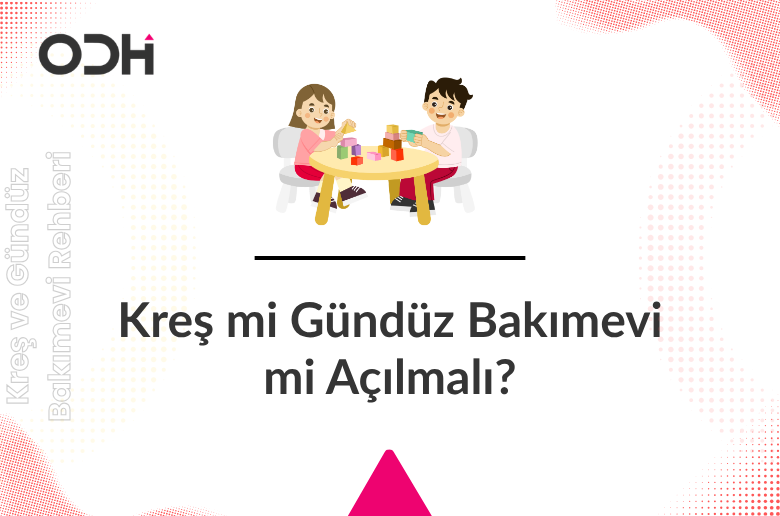 Kreş mi Gündüz Bakımevi mi Açılmalı?