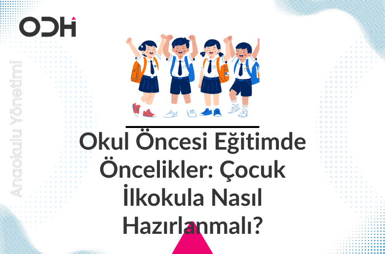 Okul Öncesi Eğitimde Öncelikler: Çocuk İlkokula Nasıl Hazırlanmalı?