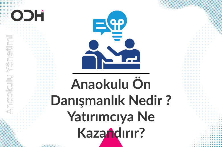 Anaokulu Ön Danışmanlık Nedir ve Yatırımcıya Ne Kazandırır?