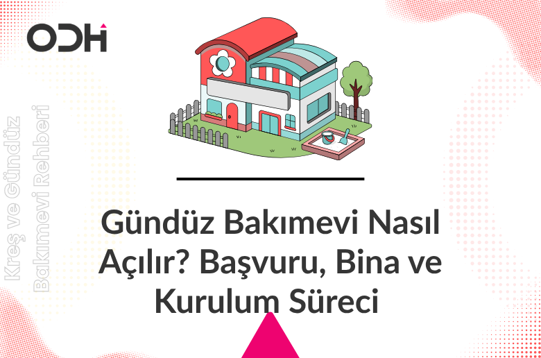 Gündüz Bakımevi Nasıl Açılır? Başvuru, Bina ve Kurulum Süreci