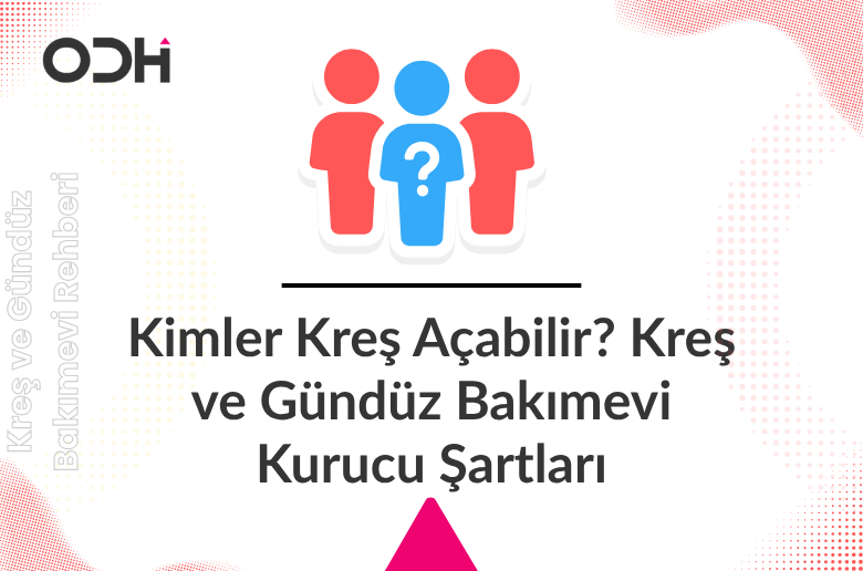 Kimler Kreş Açabilir? Kreş ve Gündüz Bakımevi Kurucu Şartları