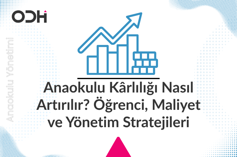 Anaokulu Kârlılığı Nasıl Artırılır? Öğrenci, Maliyet ve Yönetim Stratejileri