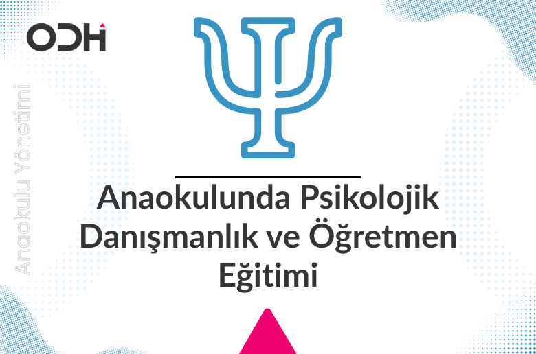 Anaokulu Psikolojik Danışmanlık ve Öğretmen Eğitimi